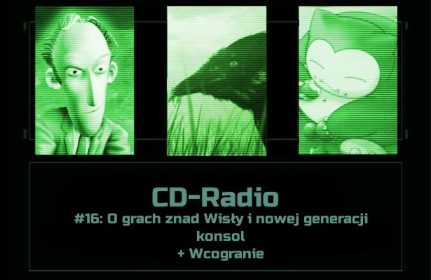 [PODCAST] CD-Radio #16: O grach znad Wisły i nowej generacji konsol + Wcogranie
